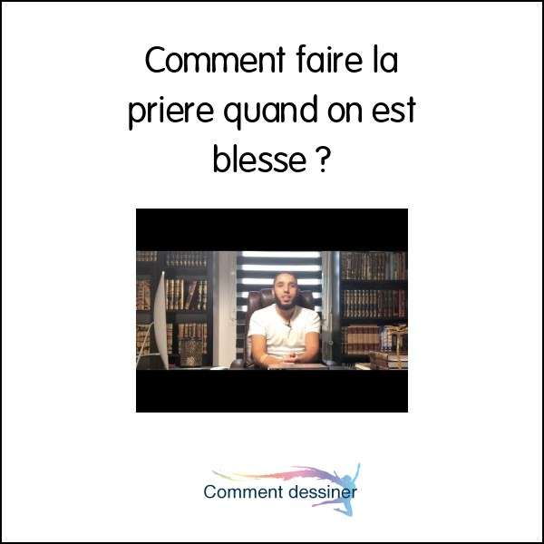 Comment faire la priere quand on est blessé